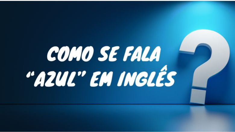 Como se fala "AZUL" em inglês?